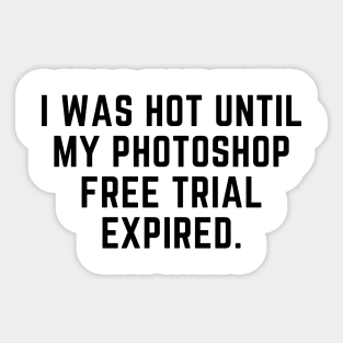 I was hot until my photoshop expired Sticker